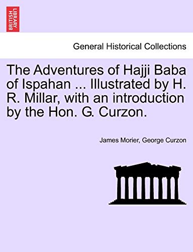 The Adventures of Hajji Baba of Ispahan ... Illustrated by H. R. Millar, with an introduction by the Hon. G. Curzon.