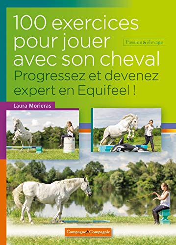 100 exercices pour jouer avec son cheval, Progressez et devenez expert: Progressez et devenez expert en Equifeel !