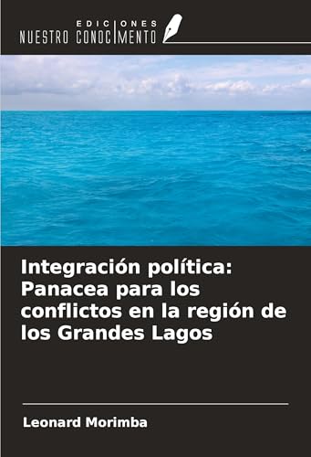 Integración política: Panacea para los conflictos en la región de los Grandes Lagos von Ediciones Nuestro Conocimiento