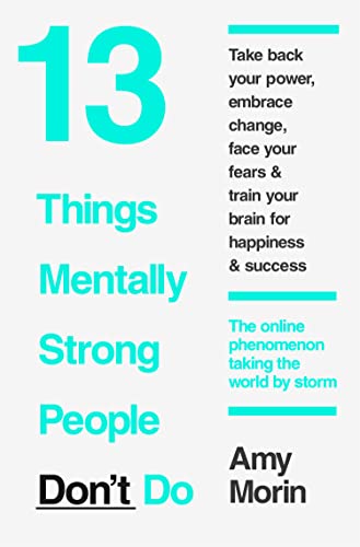 13 Things Mentally Strong People Don't Do: 13 Things Mentally Strong People Avoid and How You Can Become Your Strongest and Best Self