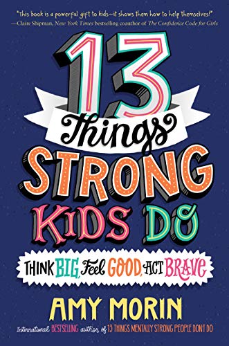 13 Things Strong Kids Do: Think Big, Feel Good, Act Brave