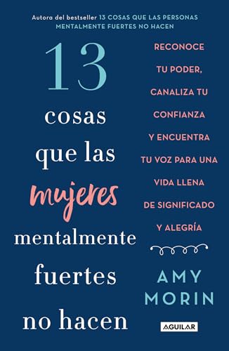 13 cosas que las mujeres mentalmente fuertes no hacen / 13 Things Mentally Strong Women Don't Do: Reconoce tu poder, canalize tu confianza y encuentra ... para una vida llena de significado y alegriap