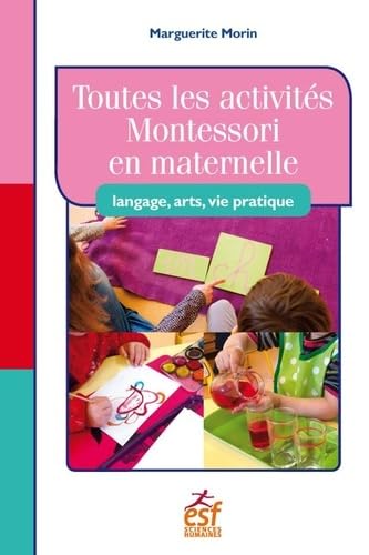 Toutes les activités Montessori en maternelle : langage, arts, vie pratique: Langage, art, vie pratique von ESF