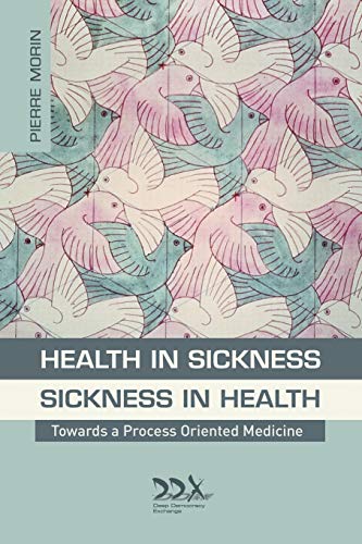 Health in Sickness - Sickness in Health: Towards a New Process Oriented Medicine von Deep Democracy Exchange