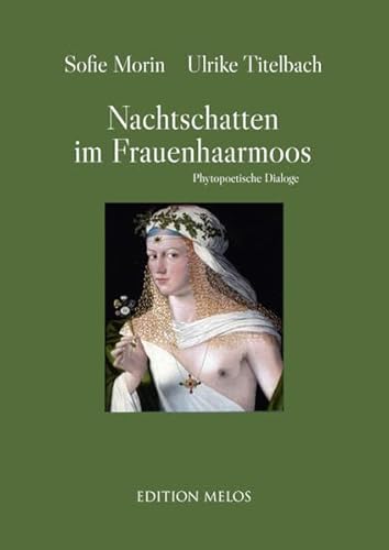 Nachtschatten im Frauenhaarmoos: Phytopoetische Dialoge von Edition Melos