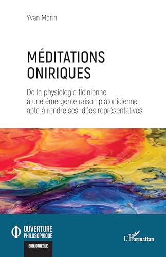 Méditations oniriques: De la physiologie ficinienne à une émergente raison platonicienne apte à rendre ses idées représentatives von Editions L'Harmattan