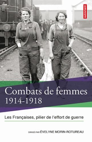 Combats de femmes 1914-1918: Les Françaises, pilier de l'effort de guerre Combats de femmes 1914-1918: Les Françaises, pilier de l'effort de guerre von AUTREMENT