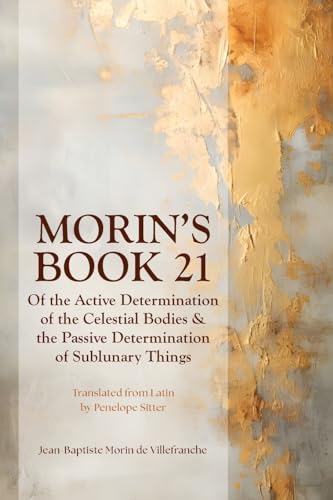 Morin's Book 21: Of the Active Determination of the Celestial Bodies & the Passive Determination of Sublunary Things