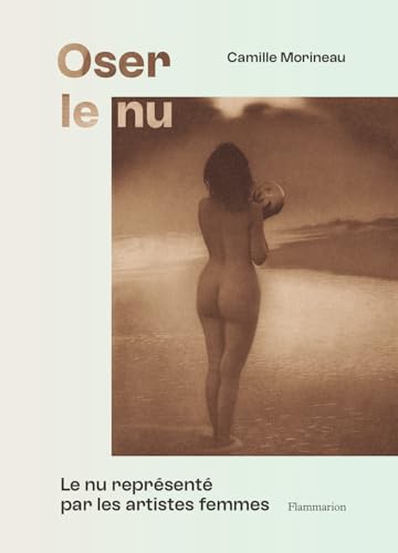 Oser le nu: Le nu représenté par les artistes femmes-Du XVIe au XXe siècle