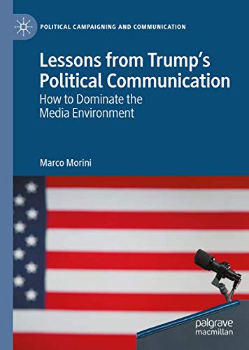 Lessons from Trump’s Political Communication: How to Dominate the Media Environment (Political Campaigning and Communication) von Palgrave Pivot