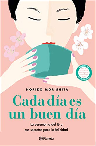 Cada día es un buen día: La ceremonia del té y sus secretos para la felicidad (Planeta)