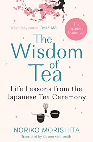 The Wisdom of Tea: Life Lessons from the Japanese Tea Ceremony