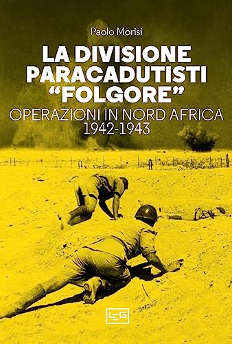 La divisione paracadutisti «Folgore». Operazioni in Nord Africa 1942-1943 (Le guerre) von LEG Edizioni