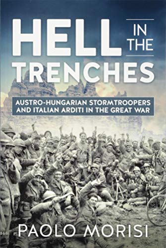 Hell in the Trenches: Austro-Hungarian Stormtroopers and Italian Arditi in the Great War von Helion & Company