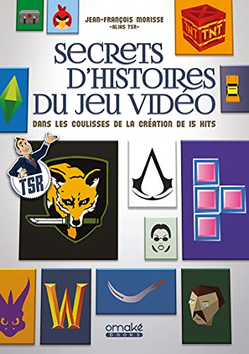 Secrets d'histoires du jeu vidéo - Dans les coulisses de la création de 15 hits