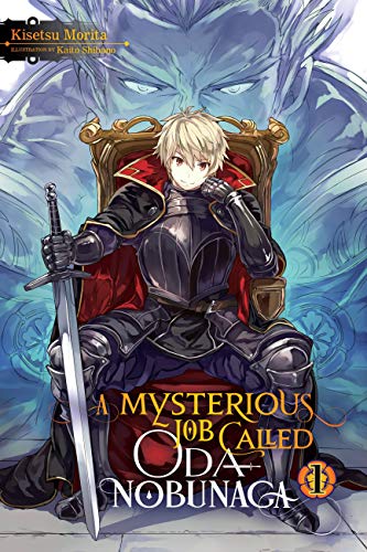 A Mysterious Job Called Oda Nobunaga, Vol. 1: Volume 1 (MYSTERIOUS JOB CALLED ODA NOBUNAGA LIGHT NOVEL SC) A Mysterious Job Called Oda Nobunaga, Vol. 1: Volume 1 (MYSTERIOUS JOB CALLED ODA NOBUNAGA LIGHT NOVEL SC)