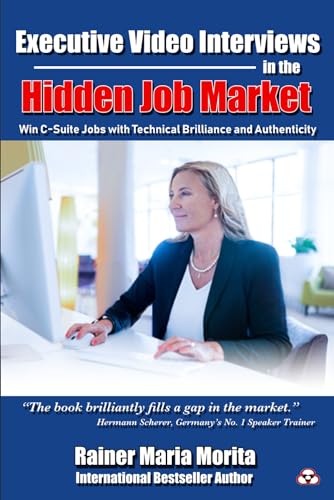 Executive Video Interviews in the Hidden Job Market: Win C-Suite Jobs with Technical Brilliance and Authenticity