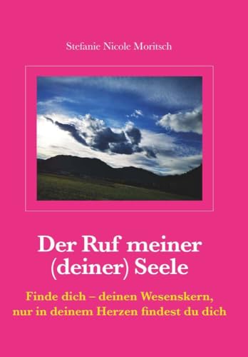 Der Ruf meiner (deiner) Seele: Finde dich – deinen Wesenskern, nur in deinem Herzen findest du dich von Buchschmiede von Dataform Media GmbH