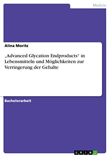 ¿Advanced Glycation Endproducts¿ in Lebensmitteln und Möglichkeiten zur Verringerung der Gehalte von Grin Verlag