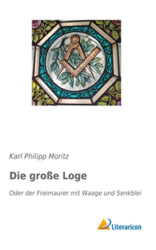 Die große Loge: Oder der Freimaurer mit Waage und Senkblei Die große Loge: Oder der Freimaurer mit Waage und Senkblei