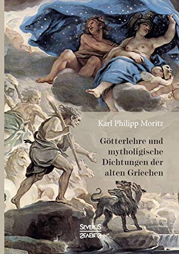 Götterlehre und mythologische Dichtungen der alten Griechen: Mit 66 in Kupfer gestochenen Abbildungen nach antiken geschnittenen Steinen und andern Denkmälern des Altertums Götterlehre und mythologische Dichtungen der alten Griechen: Mit 66 in Kupfer gestochenen Abbildungen nach antiken geschnittenen Steinen und andern Denkmälern des Altertums