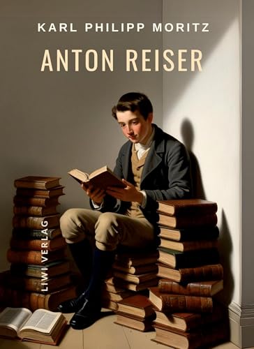 Karl Philipp Moritz: Anton Reiser. Vollständige Neuausgabe: Ein psychologischer Roman Karl Philipp Moritz: Anton Reiser. Vollständige Neuausgabe: Ein psychologischer Roman von LIWI Literatur- und Wissenschaftsverlag