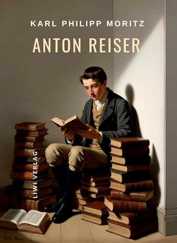 Karl Philipp Moritz: Anton Reiser. Vollständige Neuausgabe: Ein psychologischer Roman Karl Philipp Moritz: Anton Reiser. Vollständige Neuausgabe: Ein psychologischer Roman von LIWI Literatur- und Wissenschaftsverlag