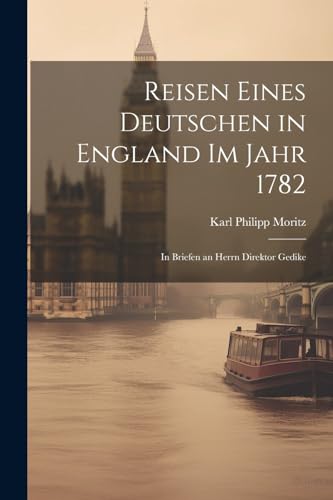 Reisen eines Deutschen in England im Jahr 1782: In Briefen an Herrn Direktor Gedike von Legare Street Press