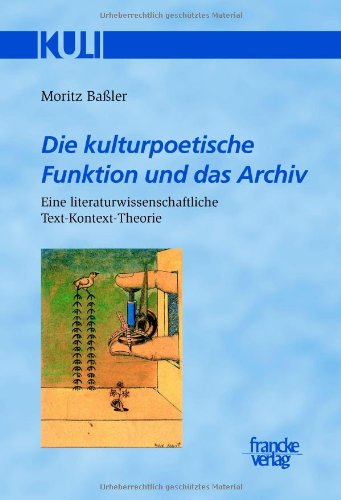 Die kulturpoetische Funktion und das Archiv: Eine literaturwissenschaftliche Text-Kontext-Theorie (Studien und Texte zur Kulturgeschichte der Literaturwissenschaft (KULI))