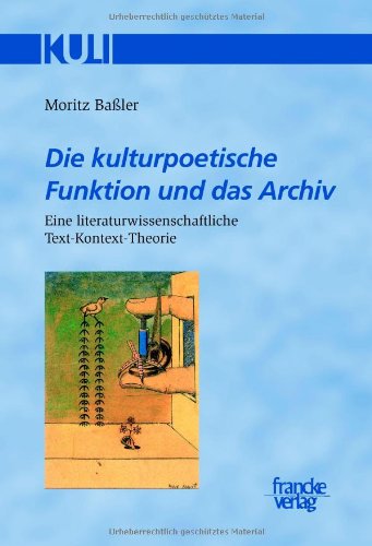 Die kulturpoetische Funktion und das Archiv: Eine literaturwissenschaftliche Text-Kontext-Theorie (Studien und Texte zur Kulturgeschichte der Literaturwissenschaft (KULI))