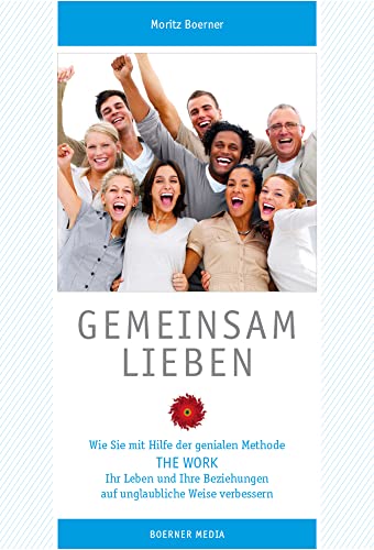 Gemeinsam Lieben: Wie Sie mit Hilfe der genialen Methode The Work Ihr Leben und Ihre Beziehungen auf unglaubliche Weise verbessern von Boerner