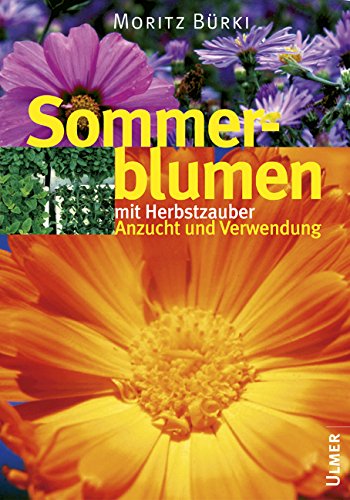 Bildatlas Sommerblumen mit Herbstzauber: Anzucht und Verwendung von Verlag Eugen Ulmer