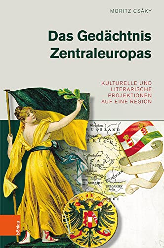 Das Gedächtnis Zentraleuropas: Kulturelle und literarische Projektionen auf eine Region von Böhlau Verlag Wien