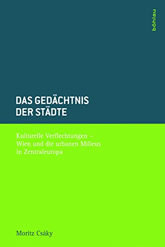 Das Gedächtnis der Städte. Kulturelle Verflechtungen - Wien und die urbanen Milieus in Zentraleuropa von Böhlau Verlag Wien