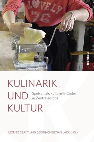 Kulinarik und Kultur: Speisen als kulturelle Codes in Zentraleuropa von Böhlau Wien