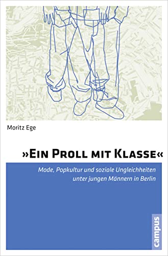 »Ein Proll mit Klasse«: Mode, Popkultur und soziale Ungleichheiten unter jungen Männern in Berlin von Campus Verlag