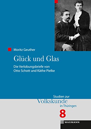 Glück und Glas: Die Verlobungsbriefe von Otto Schott und Käthe Pielke (Studien zur Volkskunde in Thüringen) von Waxmann
