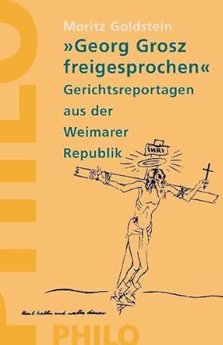 George Grosz freigesprochen. Gerichtsreportagen aus der Weimarer Republik von Philo Verlagsges.