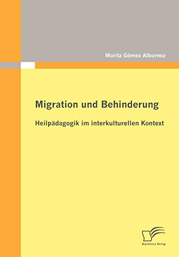 Migration und Behinderung: Heilpädagogik im interkulturellen Kontext von Diplomica Verlag