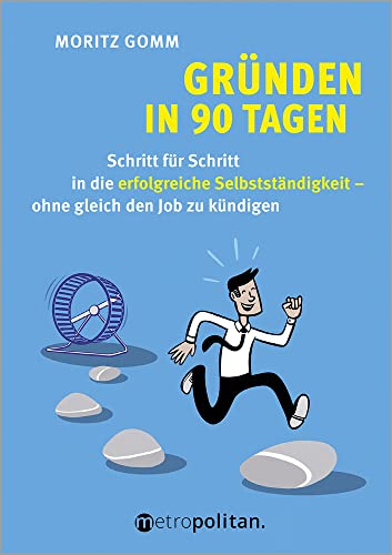 Gründen in 90 Tagen: Schritt für Schritt in die erfolgreiche Selbstständigkeit – ohne gleich den Job zu kündigen (Deutsch) (metropolitan Bücher) von Metropolitan Verlag