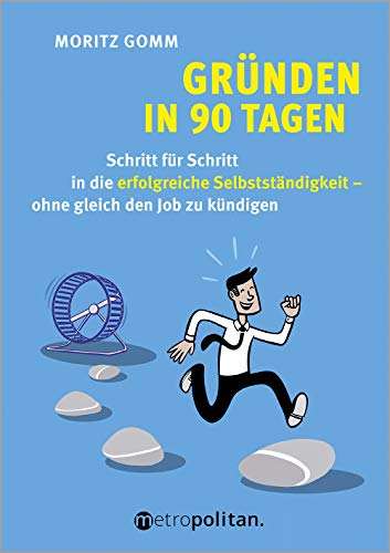 Gründen in 90 Tagen: Schritt für Schritt in die erfolgreiche Selbstständigkeit – ohne gleich den Job zu kündigen (Deutsch) (metropolitan Bücher)