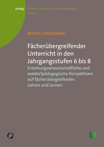 Fächerübergreifender Unterricht in den Jahrgangsstufen 6 bis 8: Erziehungswissenschaftliche und waldorfpädagogische Perspektiven auf ... – Theorie und Praxis der Schulpädagogik) von Budrich