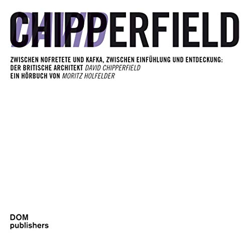 David Chipperfield.: Zwischen Nofretete und Kafka, zwischen Einfühlung und Entdeckung: Der britische Architekt David Chipperfield