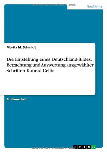 Die Entstehung eines Deutschland-Bildes. Betrachtung und Auswertung ausgewählter Schriften Konrad Celtis von Books on Demand