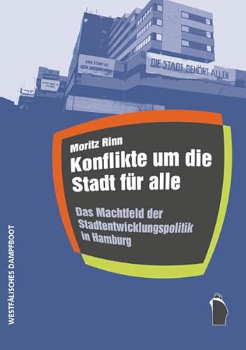 Konflikte um die Stadt für alle: Das Machtfeld der Stadtentwicklungspolitik in Hamburg (Raumproduktionen: Theorie und gesellschaftliche Praxis)