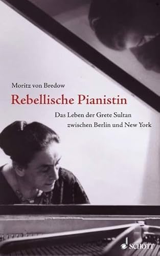 Rebellische Pianistin: Das Leben der Grete Sultan zwischen Berlin und New York