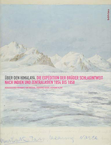 Über den Himalaya: Die Expedition der Brüder Schlagintweit nach Indien und Zentralasien 1854-1858: Die Expedition der Brüder Schlagintweit nach Indien und Zentralasien 1854 bis 1857 von Bohlau Verlag