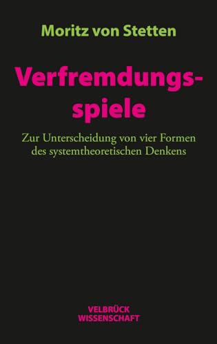 Verfremdungsspiele: Zur Unterscheidung von vier Formen des systemtheoretischen Denkens von Velbrück Wissenschaft