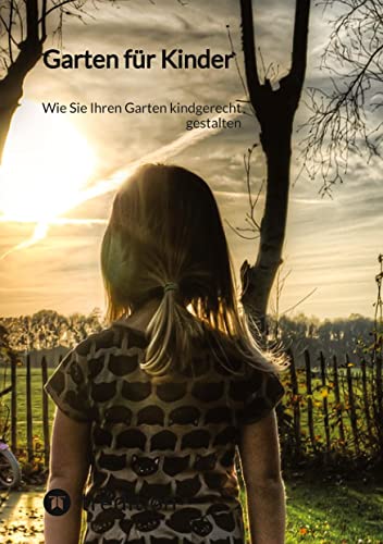 Garten für Kinder: Wie Sie Ihren Garten kindgerecht gestalten von tredition