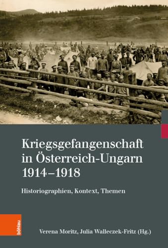 Kriegsgefangenschaft in Österreich-Ungarn 1914-1918: Historiographien, Kontext, Themen (Kriegsfolgen-Forschung) von Böhlau Verlag Wien